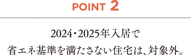 2024・2025年入居で省エネ基準を満たさない住宅は、対象外。