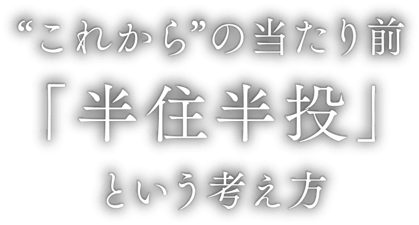 “これから”の当たり前「半住半投」という考え方
